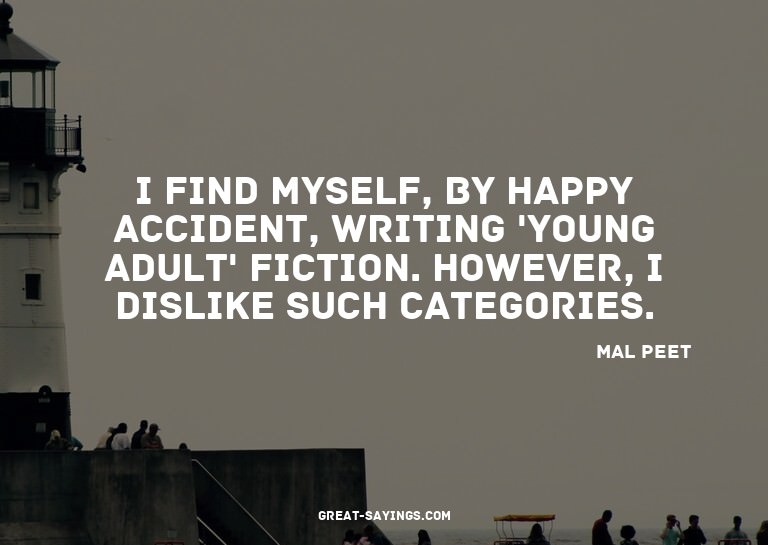 I find myself, by happy accident, writing 'Young Adult'