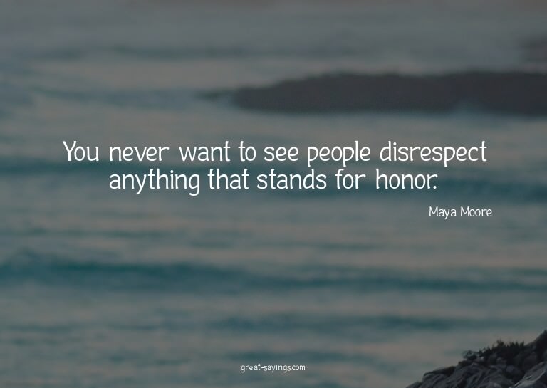 You never want to see people disrespect anything that s