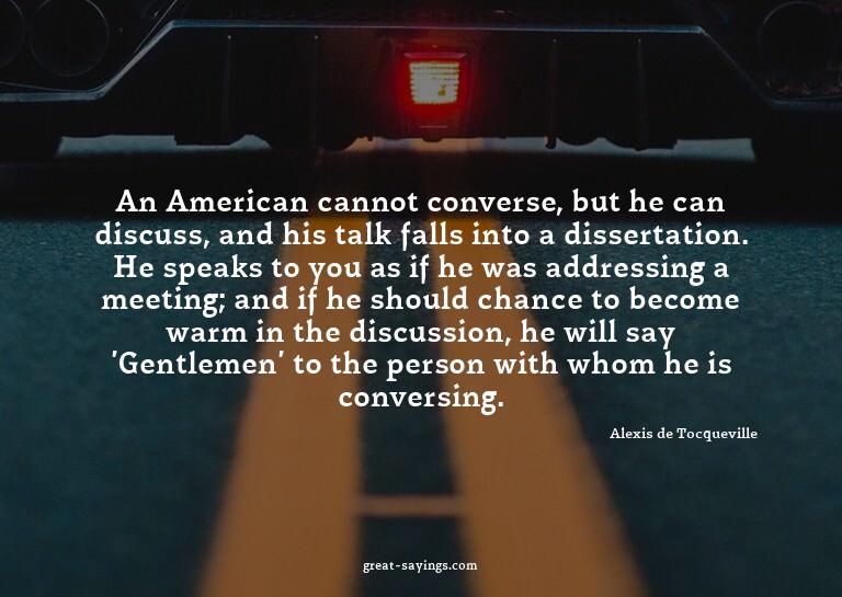 An American cannot converse, but he can discuss, and hi