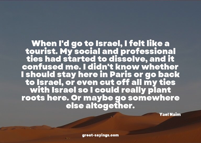 When I'd go to Israel, I felt like a tourist. My social