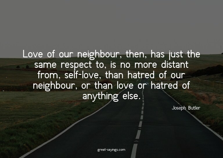 Love of our neighbour, then, has just the same respect