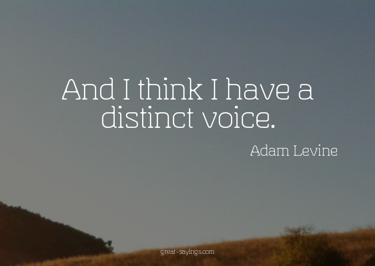 And I think I have a distinct voice.

