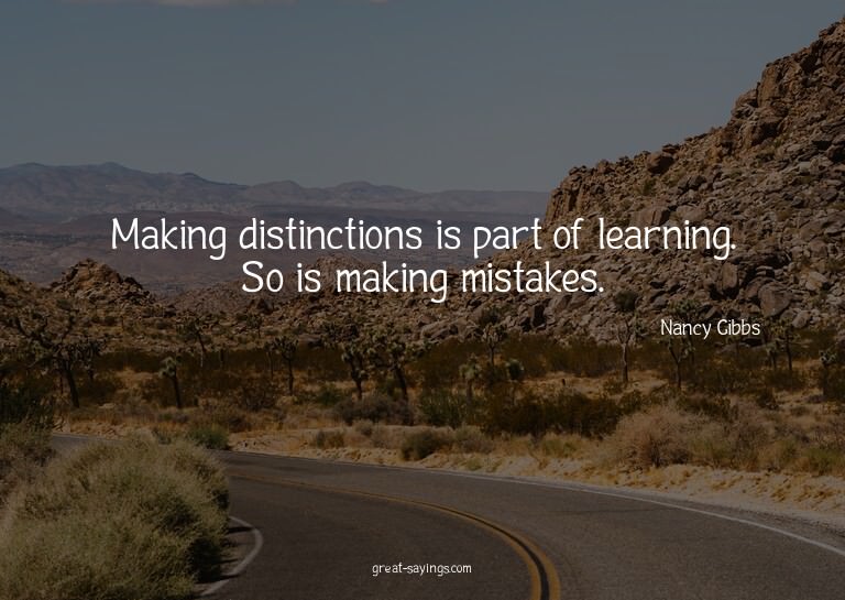 Making distinctions is part of learning. So is making m