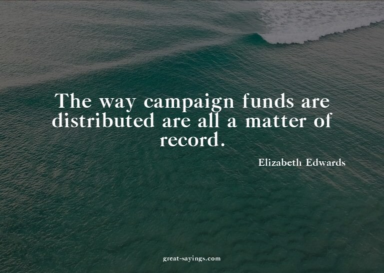The way campaign funds are distributed are all a matter