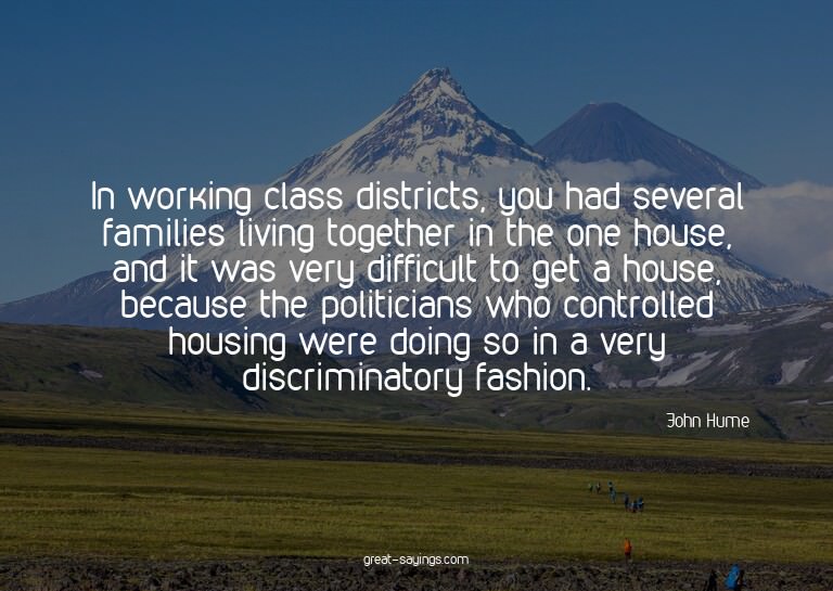 In working class districts, you had several families li