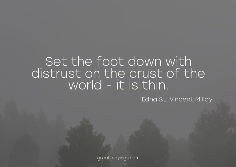 Set the foot down with distrust on the crust of the wor