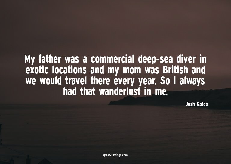 My father was a commercial deep-sea diver in exotic loc