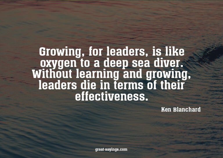Growing, for leaders, is like oxygen to a deep sea dive