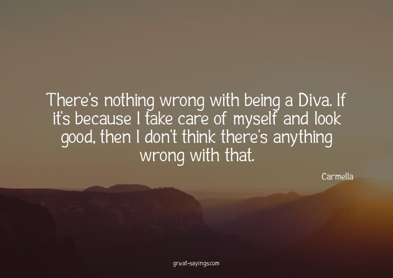 There's nothing wrong with being a Diva. If it's becaus