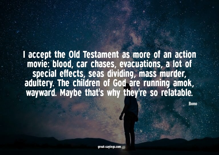 I accept the Old Testament as more of an action movie: