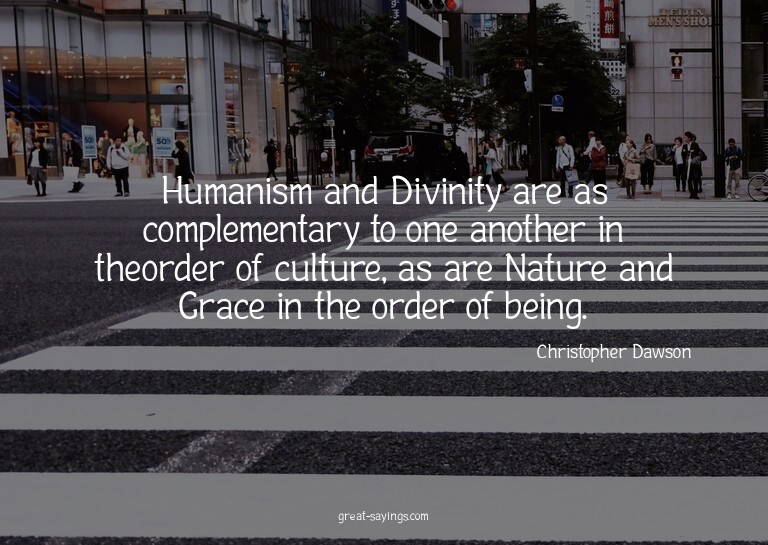 Humanism and Divinity are as complementary to one anoth