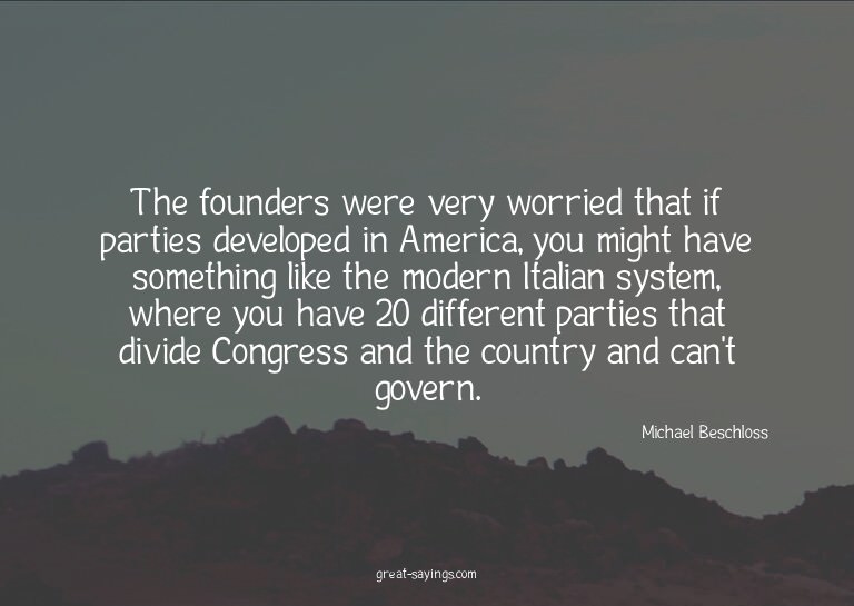The founders were very worried that if parties develope