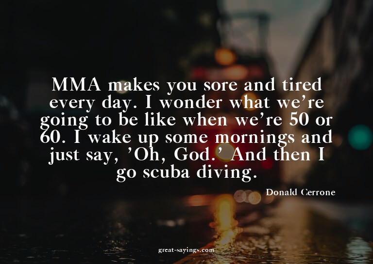 MMA makes you sore and tired every day. I wonder what w