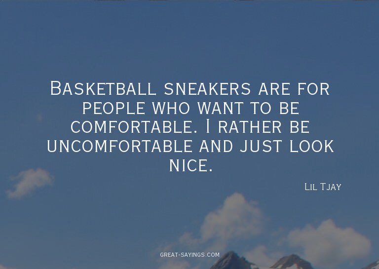 Basketball sneakers are for people who want to be comfo