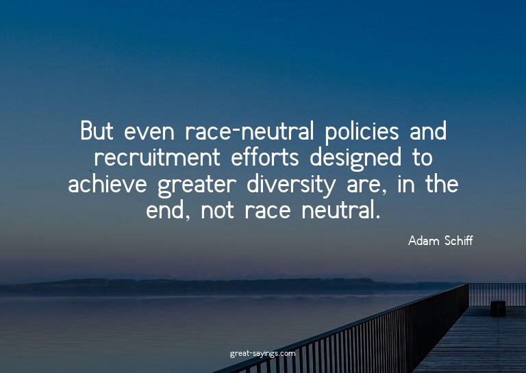 But even race-neutral policies and recruitment efforts