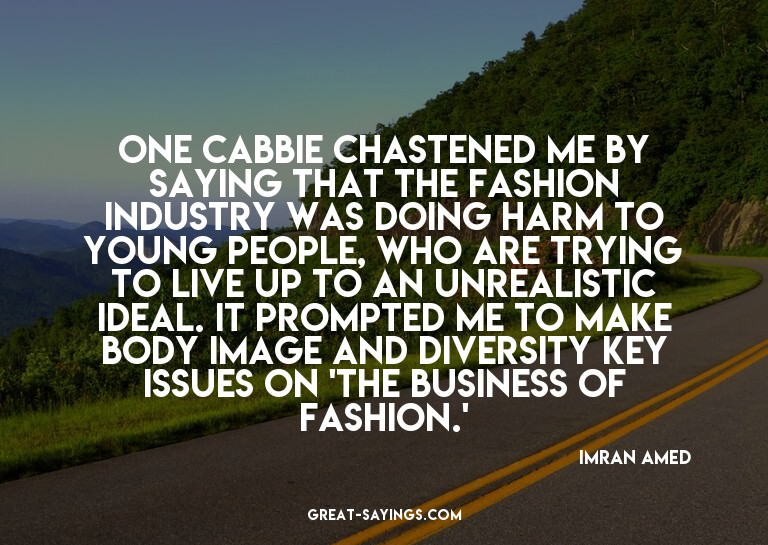 One cabbie chastened me by saying that the fashion indu