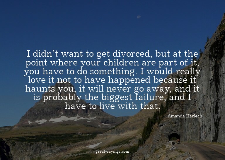 I didn't want to get divorced, but at the point where y