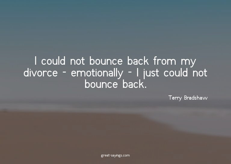I could not bounce back from my divorce - emotionally -