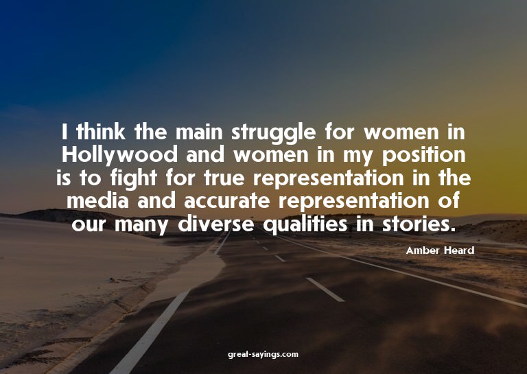 I think the main struggle for women in Hollywood and wo