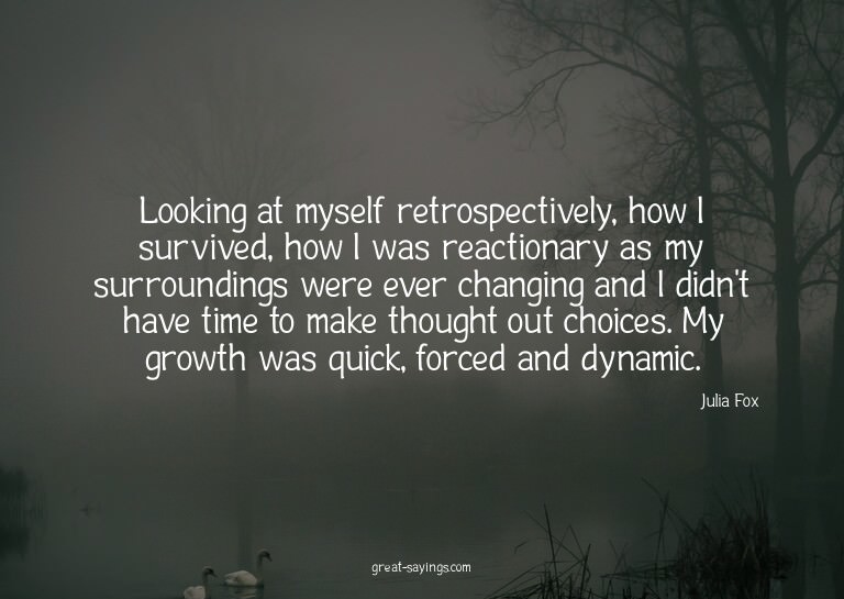 Looking at myself retrospectively, how I survived, how