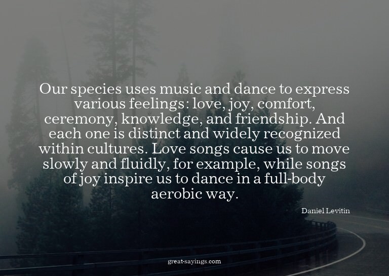 Our species uses music and dance to express various fee