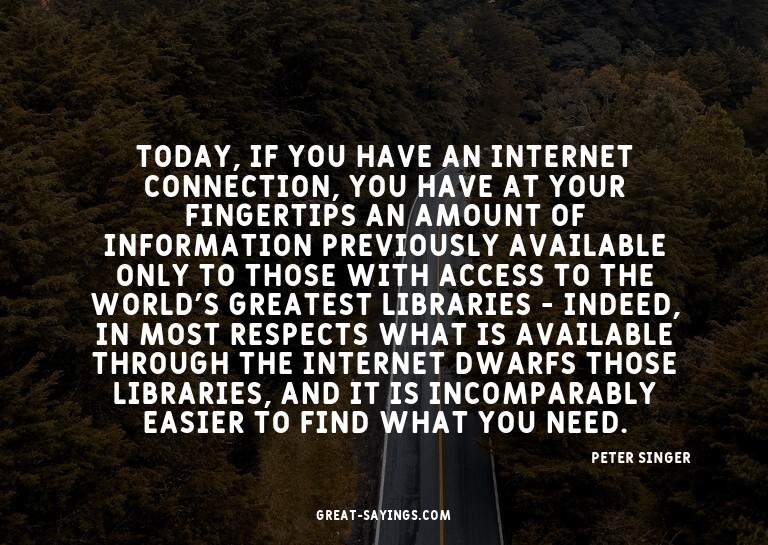 Today, if you have an Internet connection, you have at