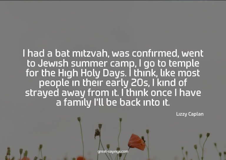 I had a bat mitzvah, was confirmed, went to Jewish summ