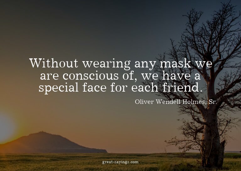 Without wearing any mask we are conscious of, we have a