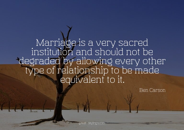 Marriage is a very sacred institution and should not be