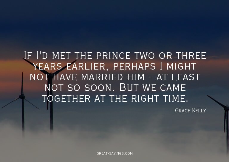 If I'd met the prince two or three years earlier, perha