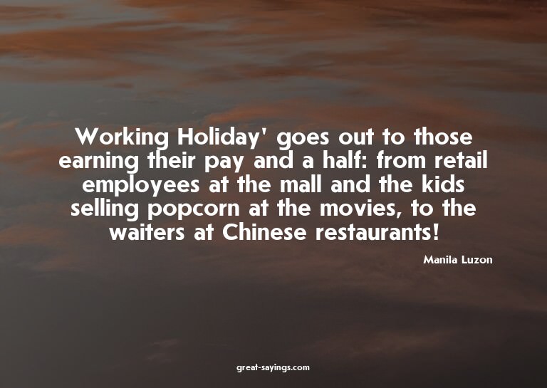Working Holiday' goes out to those earning their pay an