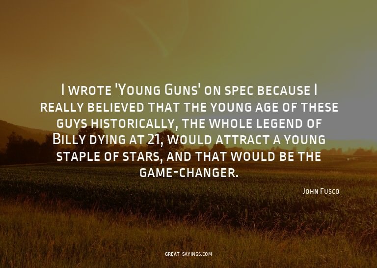 I wrote 'Young Guns' on spec because I really believed