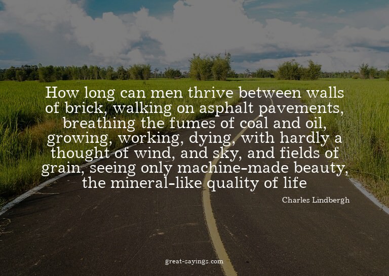 How long can men thrive between walls of brick, walking