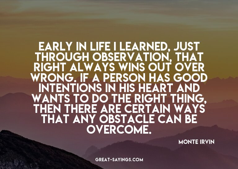 Early in life I learned, just through observation, that
