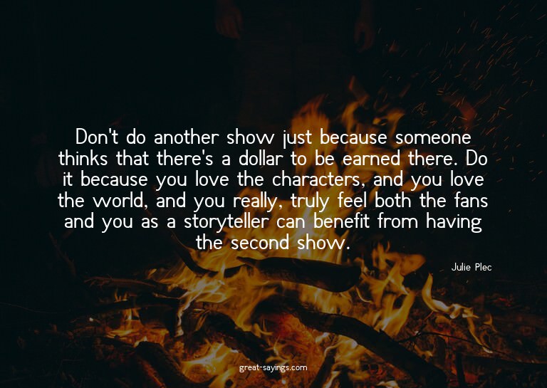 Don't do another show just because someone thinks that