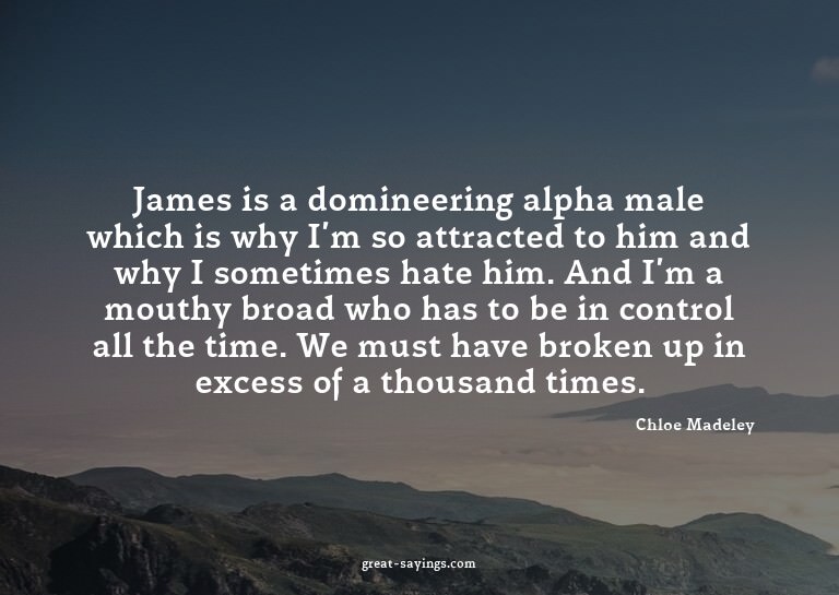 James is a domineering alpha male which is why I'm so a