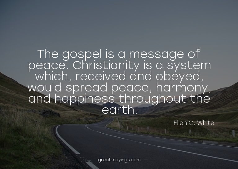 The gospel is a message of peace. Christianity is a sys