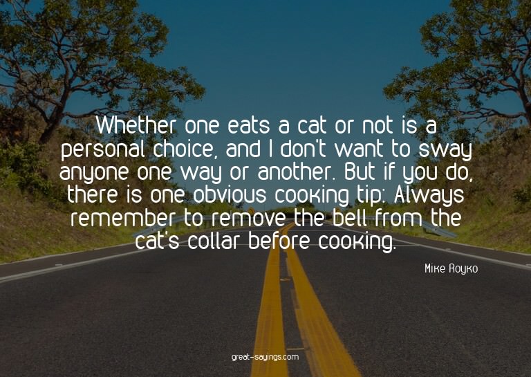Whether one eats a cat or not is a personal choice, and