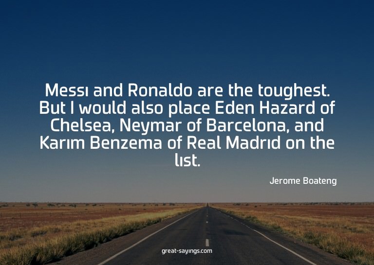 Messi and Ronaldo are the toughest. But I would also pl