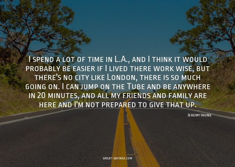 I spend a lot of time in L.A., and I think it would pro