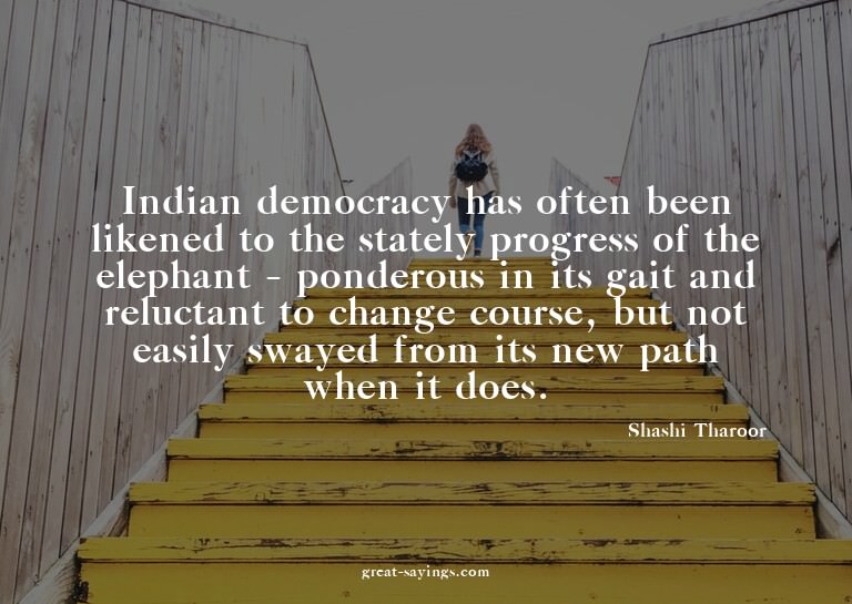 Indian democracy has often been likened to the stately
