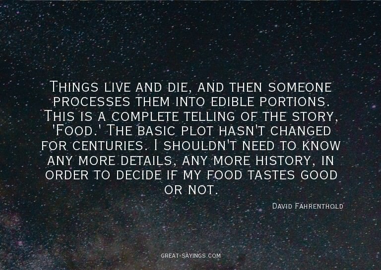Things live and die, and then someone processes them in