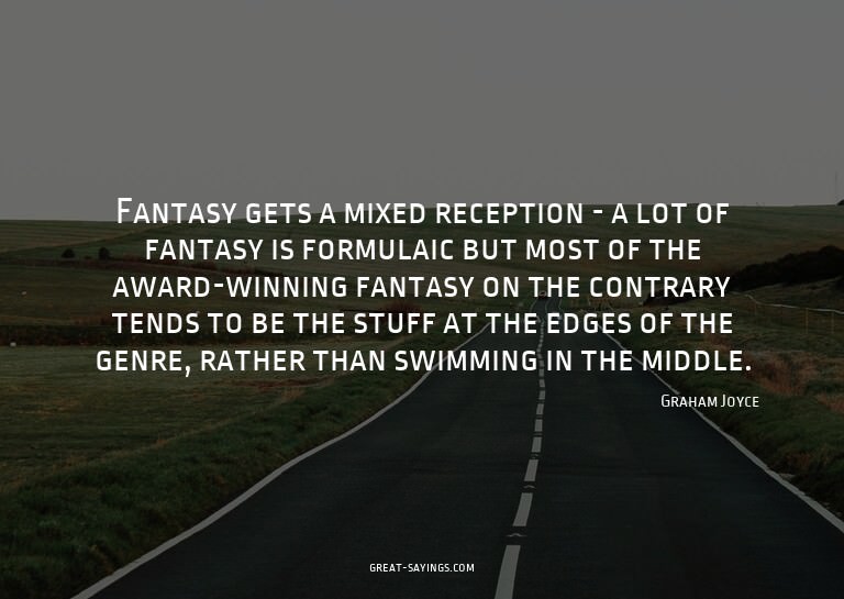 Fantasy gets a mixed reception - a lot of fantasy is fo