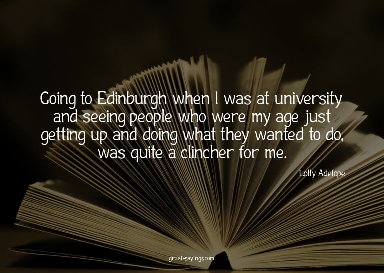 Going to Edinburgh when I was at university and seeing