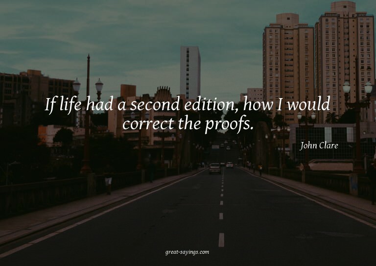 If life had a second edition, how I would correct the p