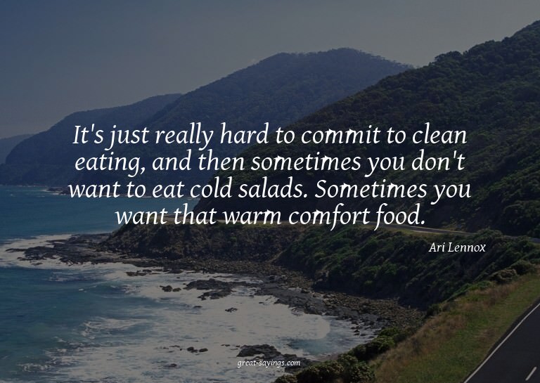 It's just really hard to commit to clean eating, and th