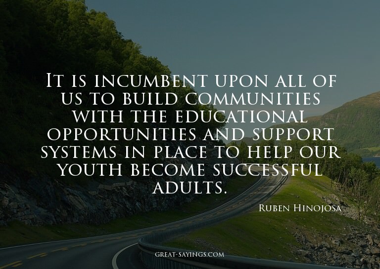 It is incumbent upon all of us to build communities wit