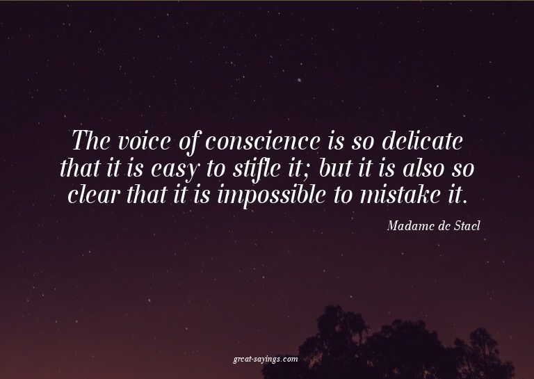 The voice of conscience is so delicate that it is easy