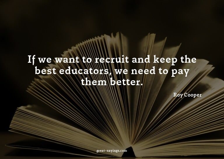 If we want to recruit and keep the best educators, we n