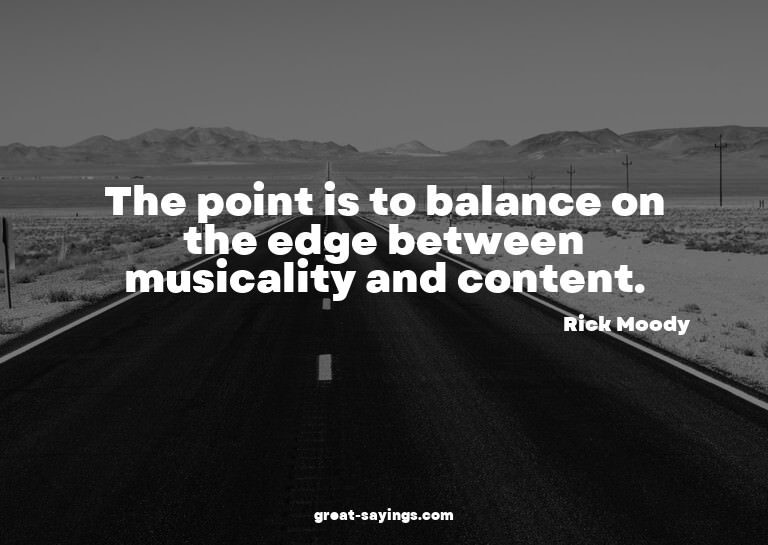 The point is to balance on the edge between musicality
